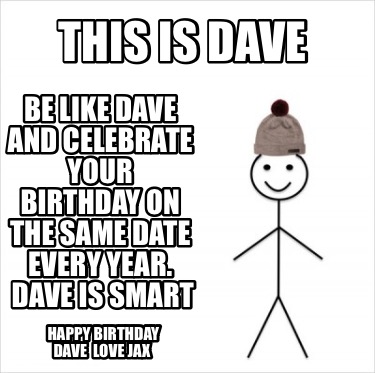 this-is-dave-happy-birthday-dave-love-jax-be-like-dave-and-celebrate-your-birthd1