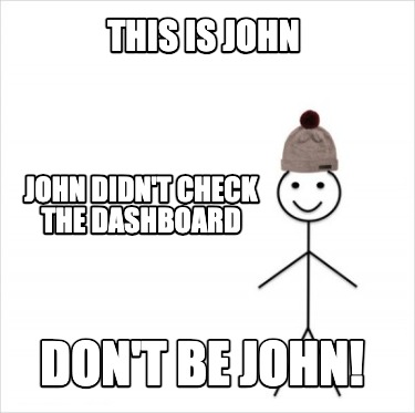 this-is-john-dont-be-john-john-didnt-check-the-dashboard