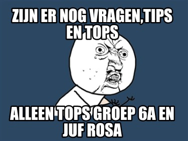 zijn-er-nog-vragentips-en-tops-alleen-tops-groep-6a-en-juf-rosa