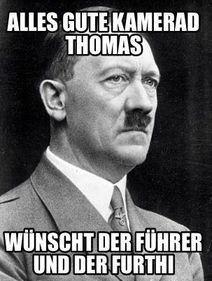 alles-gute-kamerad-thomas-wnscht-der-fhrer-und-der-furthi