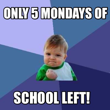 only-5-mondays-of-school-left
