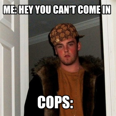 me-hey-you-cant-come-in-cops