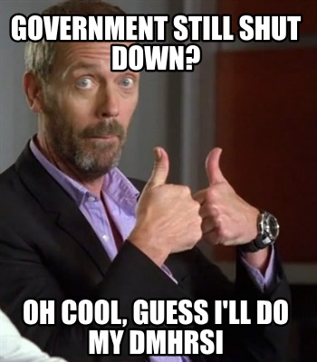 government-still-shut-down-oh-cool-guess-ill-do-my-dmhrsi