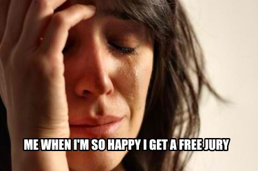 me-when-im-so-happy-i-get-a-free-jury