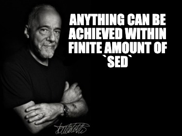 anything-can-be-achieved-within-finite-amount-of-sed