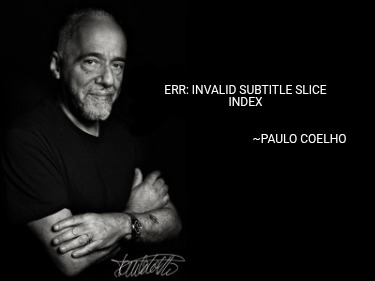 err-invalid-subtitle-slice-index-paulo-coelho
