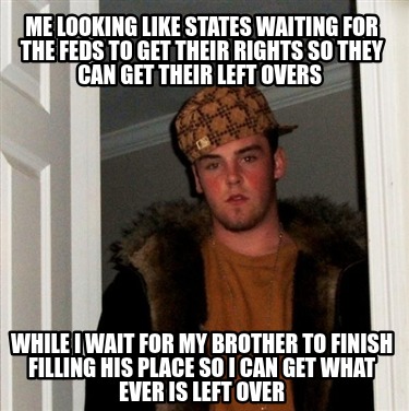 me-looking-like-states-waiting-for-the-feds-to-get-their-rights-so-they-can-get-
