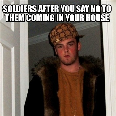 soldiers-after-you-say-no-to-them-coming-in-your-house