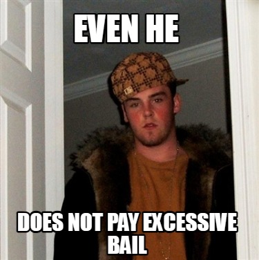 even-he-does-not-pay-excessive-bail