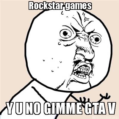 rockstar-games-y-u-no-gimme-gta-v