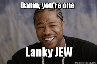 Meme Creator Funny Damn You Re One Lanky Jew Meme Generator At Memecreator Org